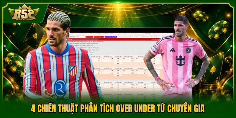 4 chiến thuật phân tích Over Under từ chuyên gia