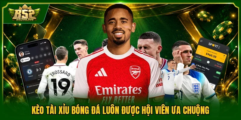 Kèo tài xỉu bóng đá luôn được hội viên ưa chuộng