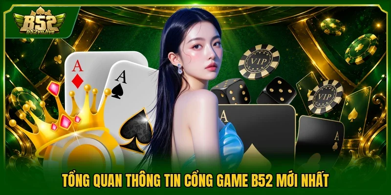 Tổng quan thông tin cổng game B52 mới nhất